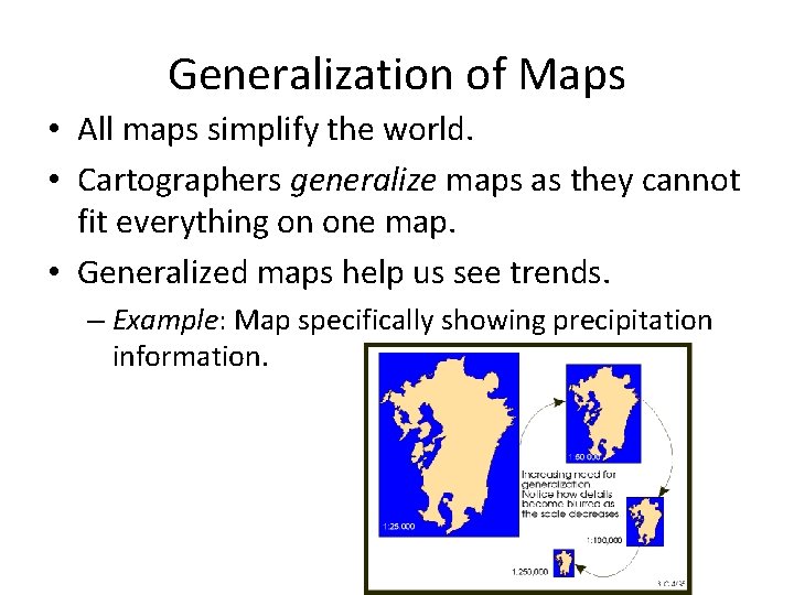 Generalization of Maps • All maps simplify the world. • Cartographers generalize maps as