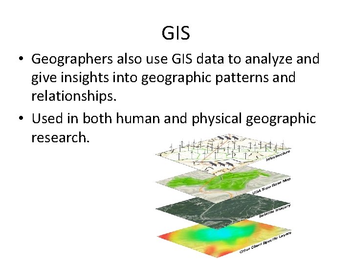 GIS • Geographers also use GIS data to analyze and give insights into geographic