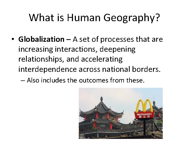 What is Human Geography? • Globalization – A set of processes that are increasing