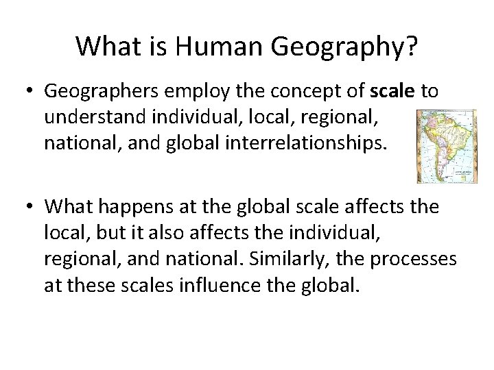 What is Human Geography? • Geographers employ the concept of scale to understand individual,