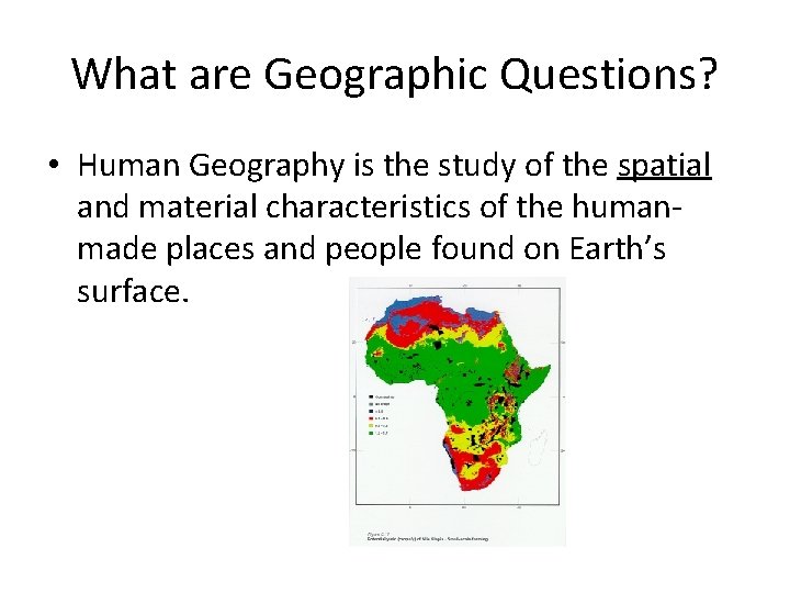 What are Geographic Questions? • Human Geography is the study of the spatial and