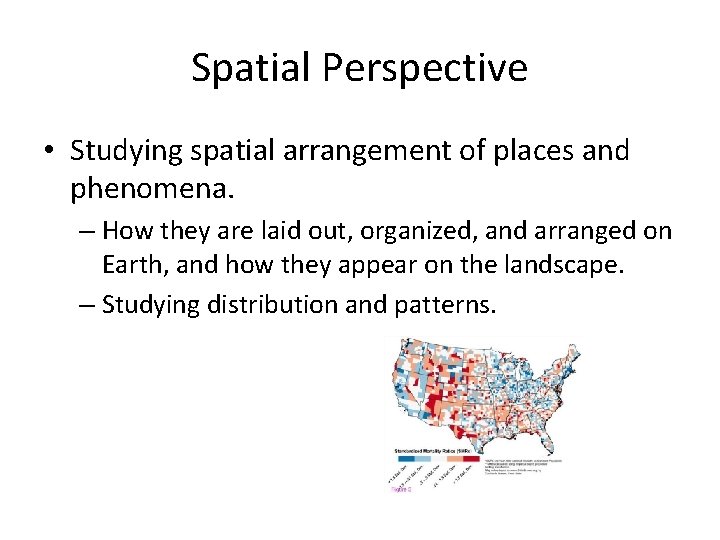 Spatial Perspective • Studying spatial arrangement of places and phenomena. – How they are
