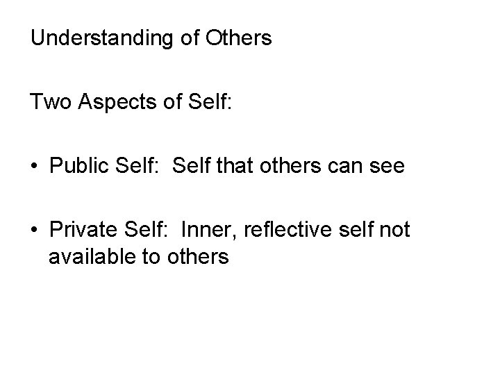 Understanding of Others Two Aspects of Self: • Public Self: Self that others can