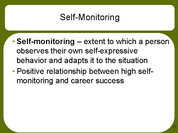 Self-Monitoring • Self-monitoring – extent to which a person observes their own self-expressive behavior