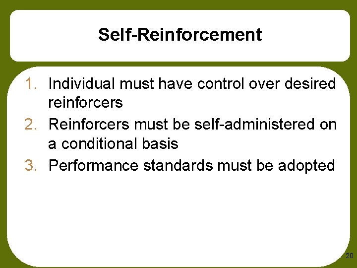 Self-Reinforcement 1. Individual must have control over desired reinforcers 2. Reinforcers must be self-administered