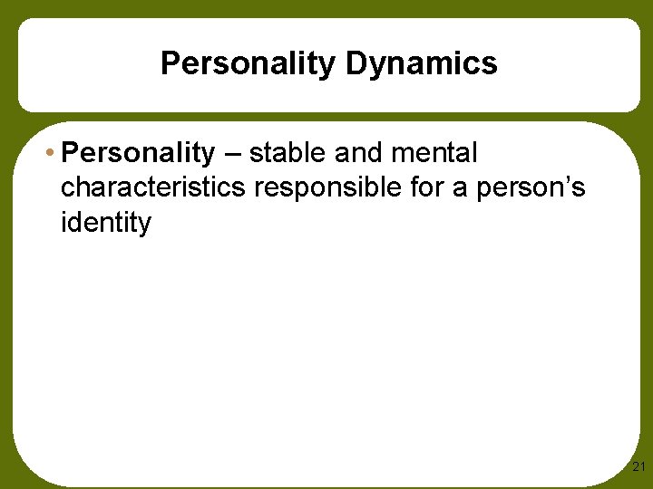 Personality Dynamics • Personality – stable and mental characteristics responsible for a person’s identity