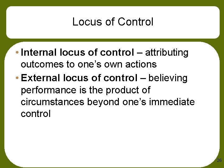 Locus of Control • Internal locus of control – attributing outcomes to one’s own