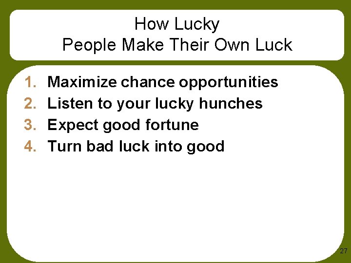 How Lucky People Make Their Own Luck 1. 2. 3. 4. Maximize chance opportunities