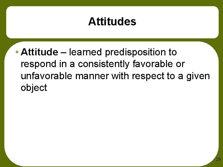 Attitudes • Attitude – learned predisposition to respond in a consistently favorable or unfavorable