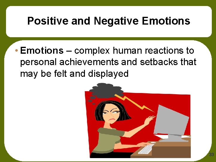 Positive and Negative Emotions • Emotions – complex human reactions to personal achievements and