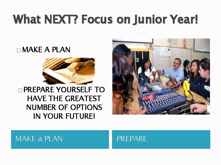 What NEXT? Focus on Junior Year! � MAKE A PLAN � PREPARE YOURSELF TO