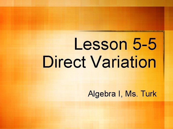 Lesson 5 -5 Direct Variation Algebra I, Ms. Turk 