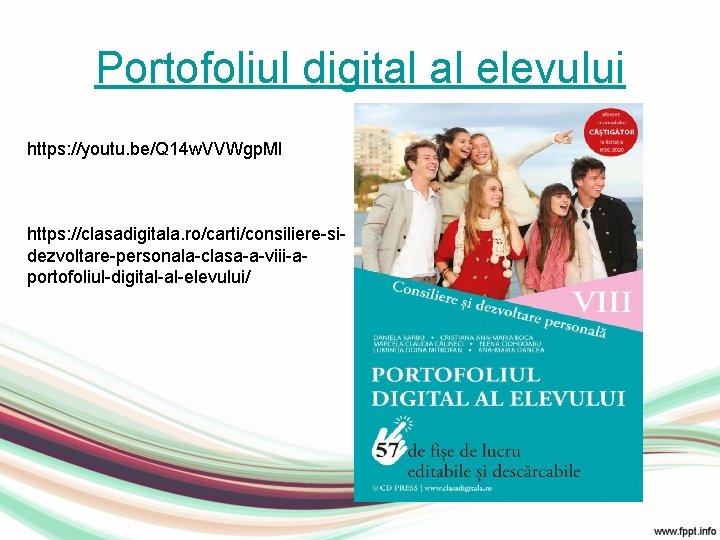 Portofoliul digital al elevului https: //youtu. be/Q 14 w. VVWgp. MI https: //clasadigitala. ro/carti/consiliere-sidezvoltare-personala-clasa-a-viii-aportofoliul-digital-al-elevului/