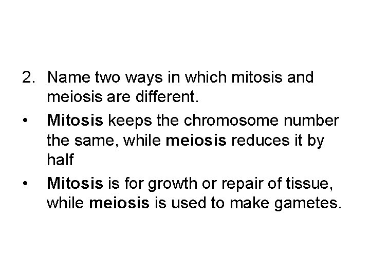 2. Name two ways in which mitosis and meiosis are different. • Mitosis keeps