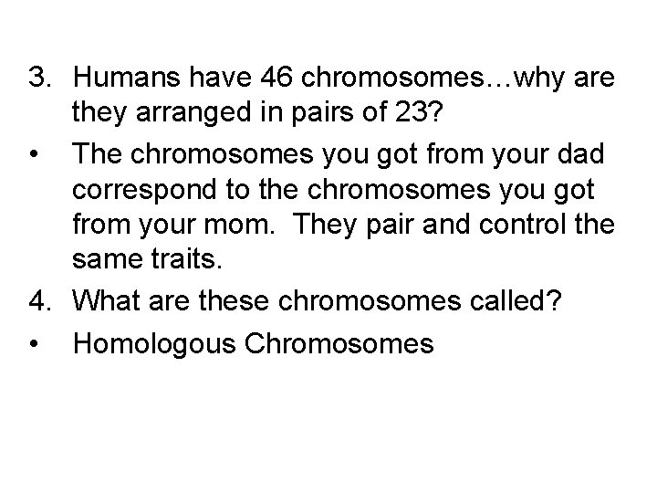 3. Humans have 46 chromosomes…why are they arranged in pairs of 23? • The