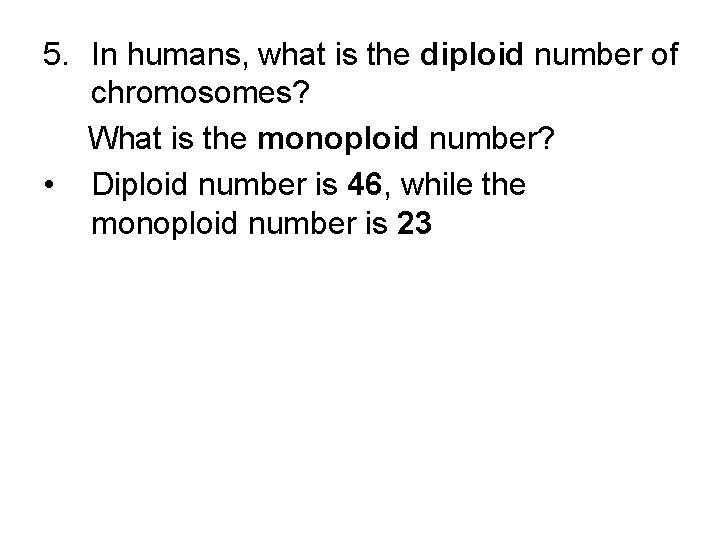 5. In humans, what is the diploid number of chromosomes? What is the monoploid