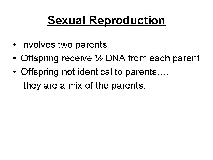 Sexual Reproduction • Involves two parents • Offspring receive ½ DNA from each parent