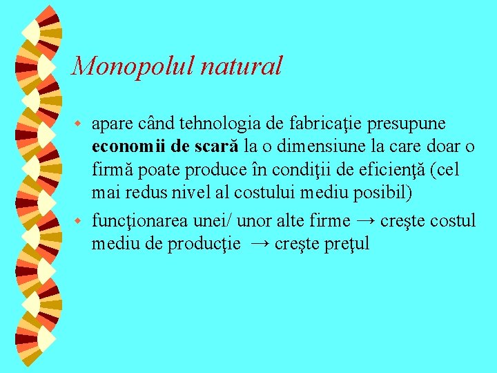 Monopolul natural apare când tehnologia de fabricaţie presupune economii de scară la o dimensiune