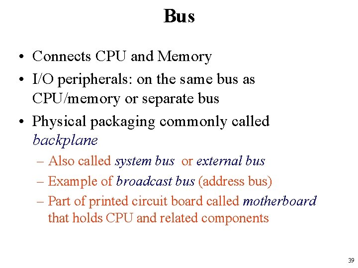 Bus • Connects CPU and Memory • I/O peripherals: on the same bus as
