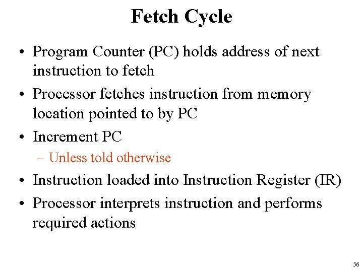 Fetch Cycle • Program Counter (PC) holds address of next instruction to fetch •