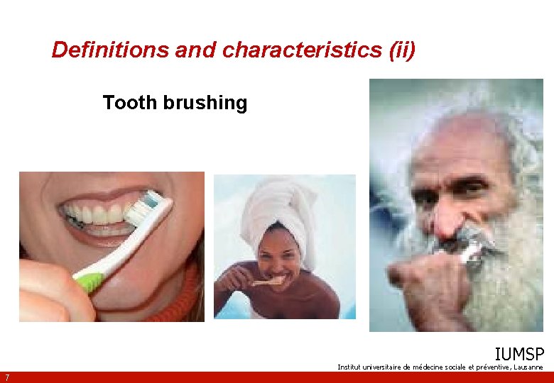 Definitions and characteristics (ii) Tooth brushing IUMSP Institut universitaire de médecine sociale et préventive,
