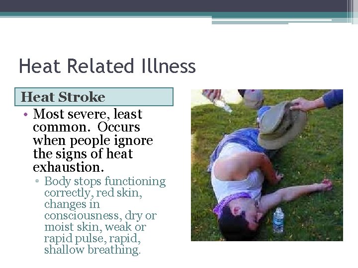 Heat Related Illness Heat Stroke • Most severe, least common. Occurs when people ignore