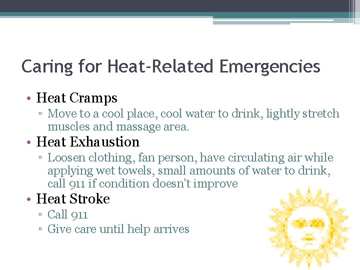 Caring for Heat-Related Emergencies • Heat Cramps ▫ Move to a cool place, cool