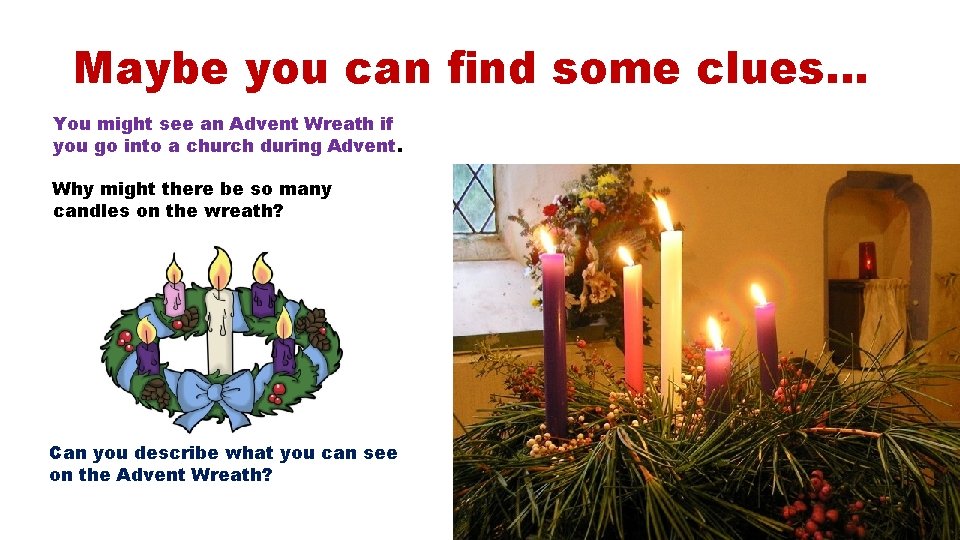Maybe you can find some clues… You might see an Advent Wreath if you