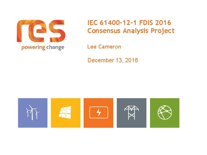 IEC 61400 -12 -1 FDIS 2016 Consensus Analysis Project Lee Cameron December 13, 2016