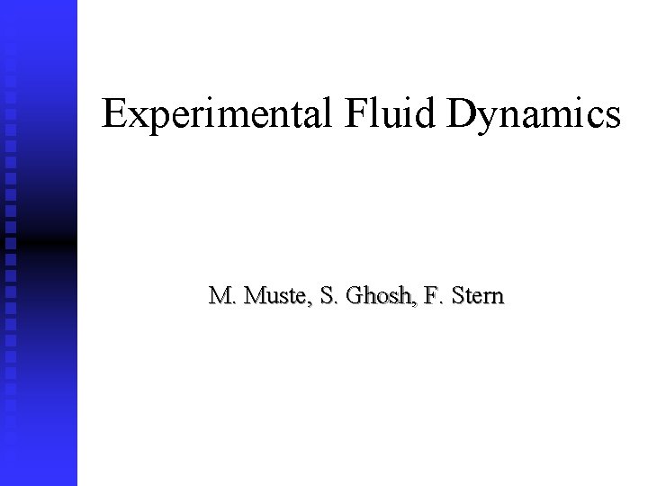 Experimental Fluid Dynamics M. Muste, S. Ghosh, F. Stern 1/5/2022 1 