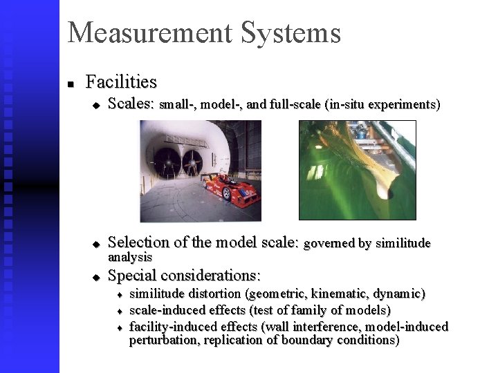 Measurement Systems n Facilities u Scales: small-, model-, and full-scale (in-situ experiments) u Selection