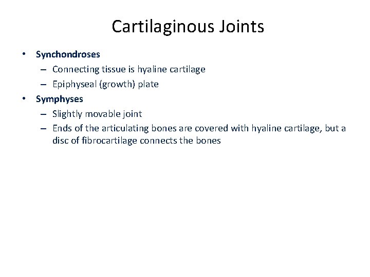 Cartilaginous Joints • Synchondroses – Connecting tissue is hyaline cartilage – Epiphyseal (growth) plate