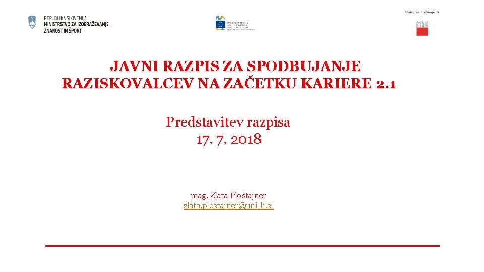 JAVNI RAZPIS ZA SPODBUJANJE RAZISKOVALCEV NA ZAČETKU KARIERE 2. 1 Predstavitev razpisa 17. 7.