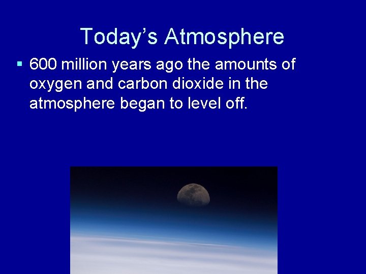 Today’s Atmosphere § 600 million years ago the amounts of oxygen and carbon dioxide