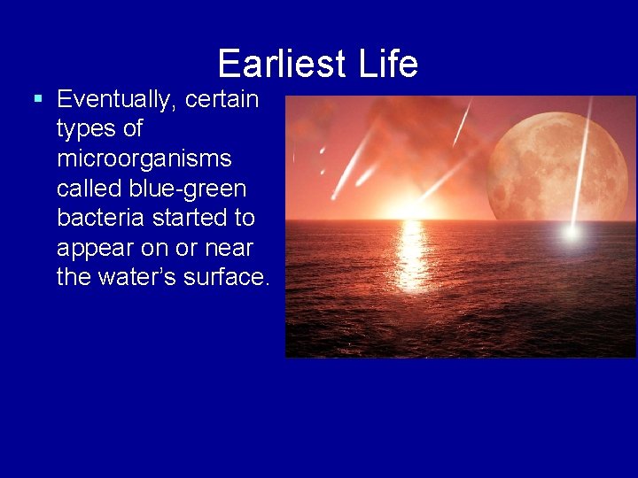 Earliest Life § Eventually, certain types of microorganisms called blue-green bacteria started to appear
