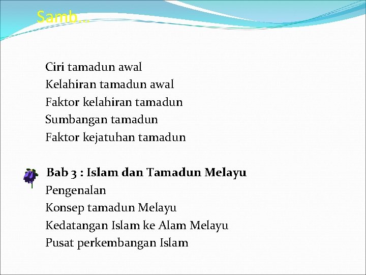 Samb… Ciri tamadun awal Kelahiran tamadun awal Faktor kelahiran tamadun Sumbangan tamadun Faktor kejatuhan