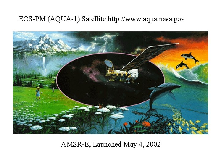 EOS-PM (AQUA-1) Satellite http: //www. aqua. nasa. gov AMSR-E, Launched May 4, 2002 