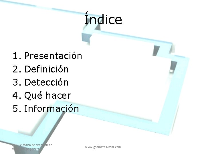 Índice 1. Presentación 2. Definición 3. Detección 4. Qué hacer 5. Información 016 Teléfono