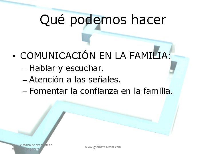 Qué podemos hacer • COMUNICACIÓN EN LA FAMILIA: – Hablar y escuchar. – Atención