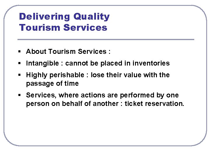 Delivering Quality Tourism Services § About Tourism Services : § Intangible : cannot be