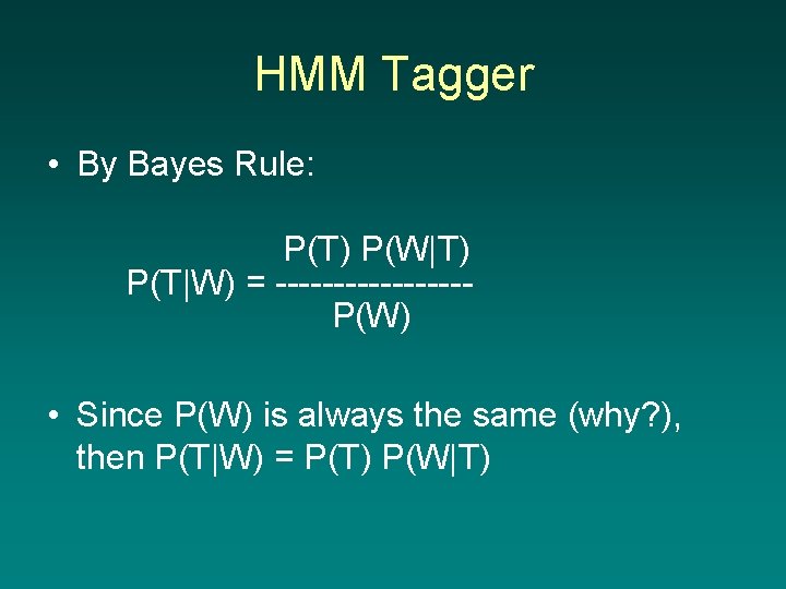 HMM Tagger • By Bayes Rule: P(T) P(W|T) P(T|W) = --------P(W) • Since P(W)