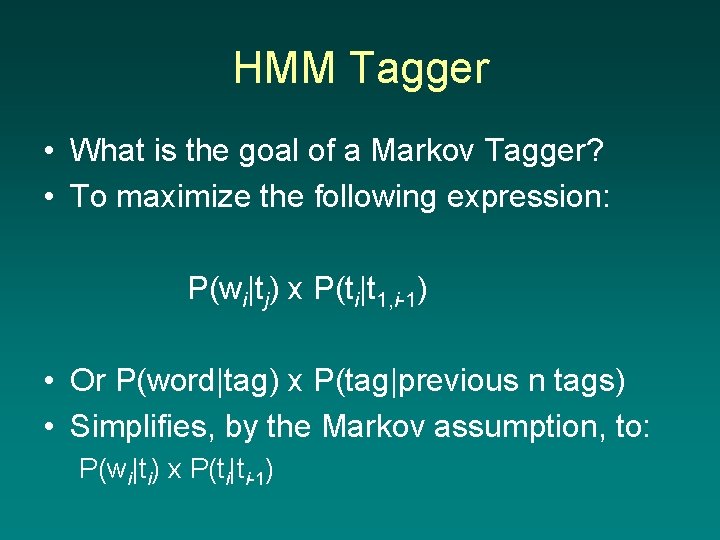 HMM Tagger • What is the goal of a Markov Tagger? • To maximize