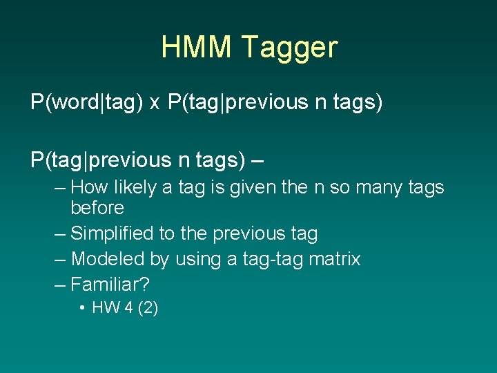 HMM Tagger P(word|tag) x P(tag|previous n tags) – – How likely a tag is