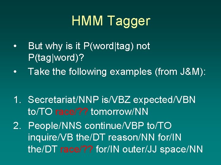 HMM Tagger • • But why is it P(word|tag) not P(tag|word)? Take the following