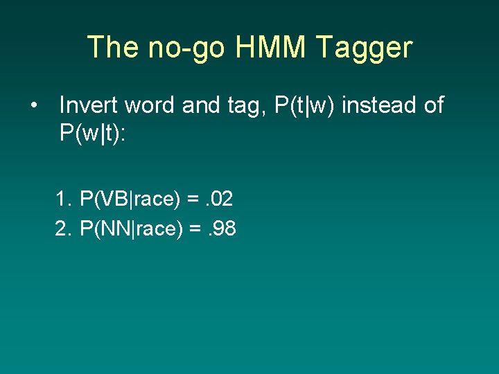 The no-go HMM Tagger • Invert word and tag, P(t|w) instead of P(w|t): 1.
