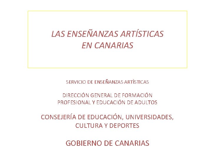 LAS ENSEÑANZAS ARTÍSTICAS EN CANARIAS SERVICIO DE ENSEÑANZAS ARTÍSTICAS DIRECCIÓN GENERAL DE FORMACIÓN PROFESIONAL