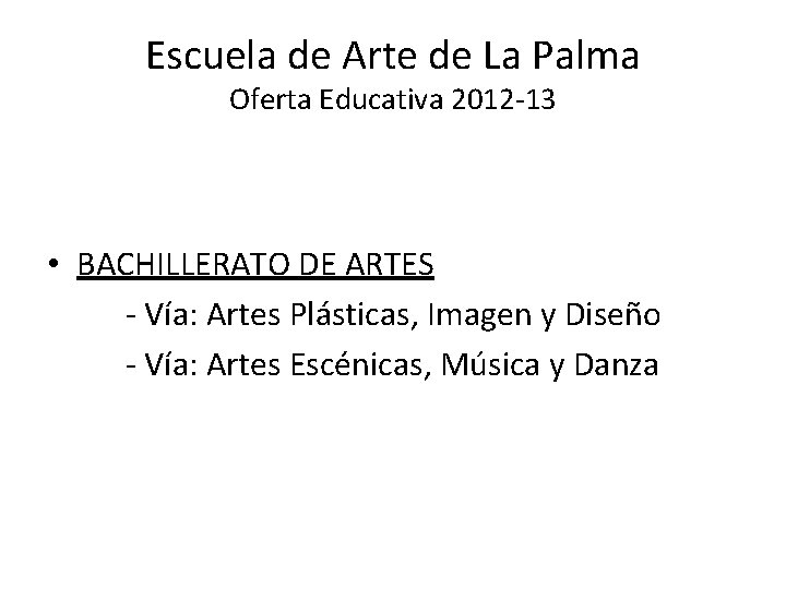 Escuela de Arte de La Palma Oferta Educativa 2012 -13 • BACHILLERATO DE ARTES