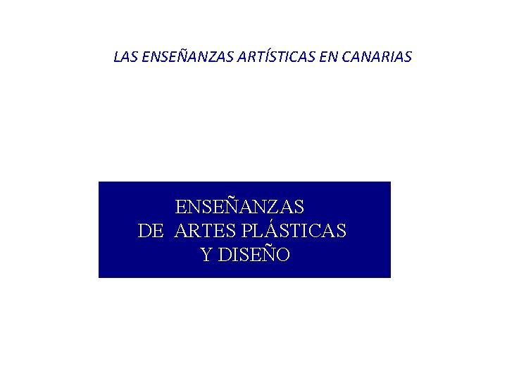 LAS ENSEÑANZAS ARTÍSTICAS EN CANARIAS ENSEÑANZAS DE ARTES PLÁSTICAS Y DISEÑO 