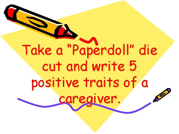 Take a “Paperdoll” die cut and write 5 positive traits of a caregiver. 