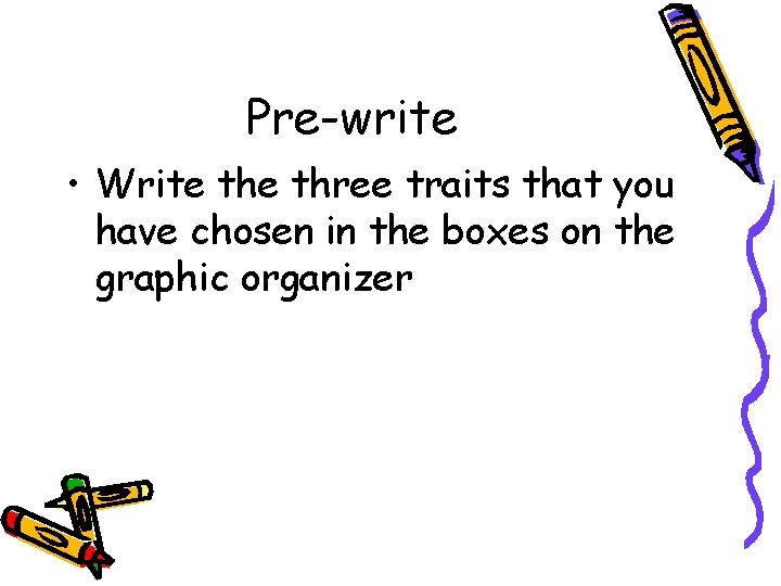 Pre-write • Write three traits that you have chosen in the boxes on the
